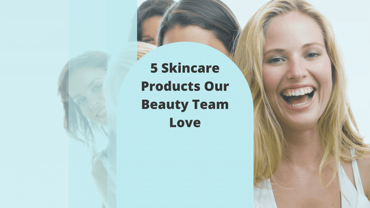 5 Skincare Products Our Beauty Team Love