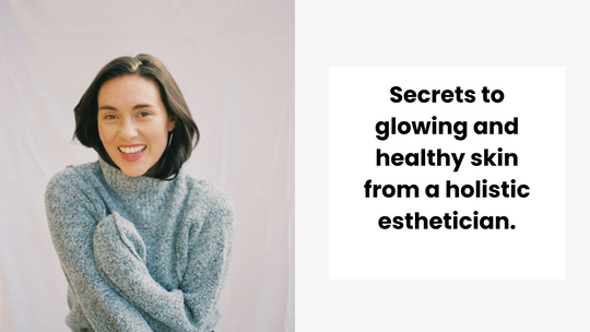 Secrets to Glowing and Healthy Skin From a Holistic Esthetician