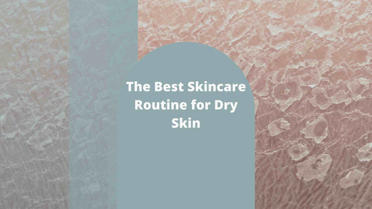 The Best Skincare Routine for Dry Skin